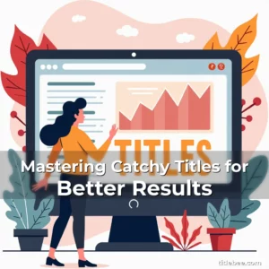 Read more about the article Mastering Catchy Titles for Better Results